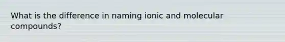 What is the difference in naming ionic and molecular compounds?