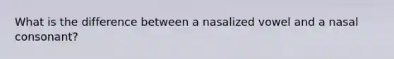 What is the difference between a nasalized vowel and a nasal consonant?