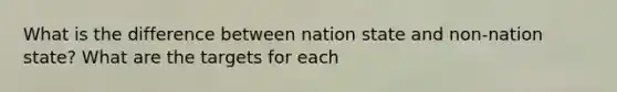 What is the difference between nation state and non-nation state? What are the targets for each