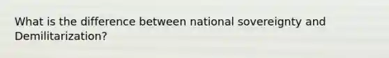 What is the difference between national sovereignty and Demilitarization?