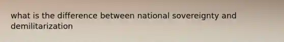 what is the difference between national sovereignty and demilitarization