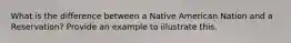 What is the difference between a Native American Nation and a Reservation? Provide an example to illustrate this.