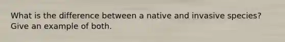 What is the difference between a native and invasive species? Give an example of both.