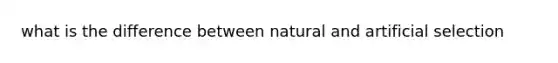 what is the difference between natural and artificial selection