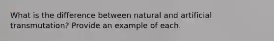 What is the difference between natural and artificial transmutation? Provide an example of each.