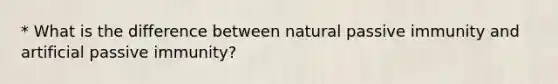 * What is the difference between natural passive immunity and artificial passive immunity?