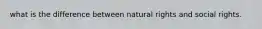 what is the difference between natural rights and social rights.