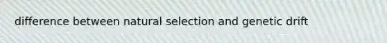 difference between natural selection and genetic drift