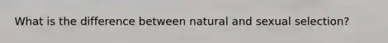 What is the difference between natural and sexual selection?