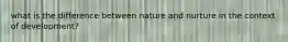 what is the difference between nature and nurture in the context of development?