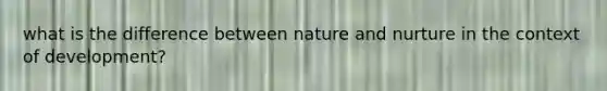 what is the difference between nature and nurture in the context of development?