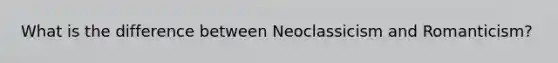 What is the difference between Neoclassicism and Romanticism?