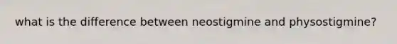 what is the difference between neostigmine and physostigmine?
