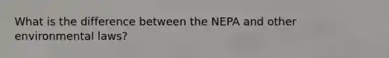 What is the difference between the NEPA and other environmental laws?