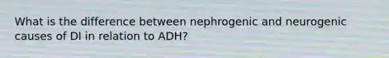 What is the difference between nephrogenic and neurogenic causes of DI in relation to ADH?