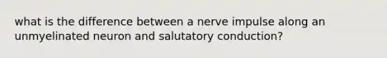 what is the difference between a nerve impulse along an unmyelinated neuron and salutatory conduction?