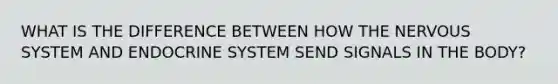 WHAT IS THE DIFFERENCE BETWEEN HOW THE NERVOUS SYSTEM AND ENDOCRINE SYSTEM SEND SIGNALS IN THE BODY?