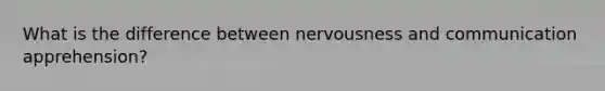 What is the difference between nervousness and communication apprehension?