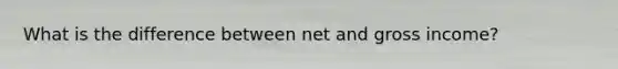 What is the difference between net and gross income?