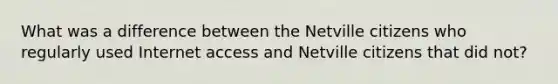 What was a difference between the Netville citizens who regularly used Internet access and Netville citizens that did not?