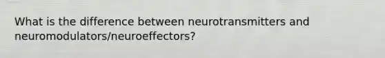 What is the difference between neurotransmitters and neuromodulators/neuroeffectors?