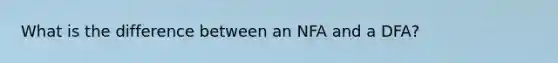 What is the difference between an NFA and a DFA?