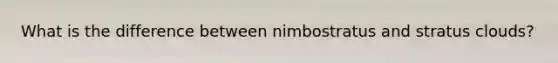 What is the difference between nimbostratus and stratus clouds?