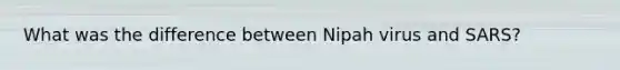 What was the difference between Nipah virus and SARS?