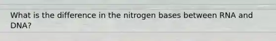 What is the difference in the nitrogen bases between RNA and DNA?