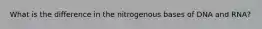 What is the difference in the nitrogenous bases of DNA and RNA?