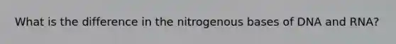 What is the difference in the nitrogenous bases of DNA and RNA?