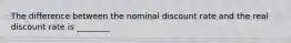 The difference between the nominal discount rate and the real discount rate is ________