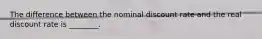 The difference between the nominal discount rate and the real discount rate is ________.