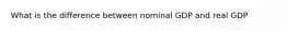 What is the difference between nominal GDP and real GDP