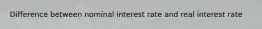 Difference between nominal interest rate and real interest rate