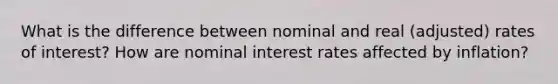 What is the difference between nominal and real (adjusted) rates of interest? How are nominal interest rates affected by inflation?