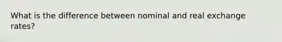 What is the difference between nominal and real exchange rates?