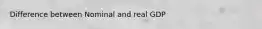 Difference between Nominal and real GDP