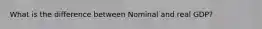 What is the difference between Nominal and real GDP?