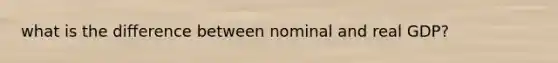 what is the difference between nominal and real GDP?