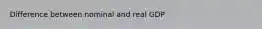 Difference between nominal and real GDP