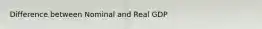 Difference between Nominal and Real GDP
