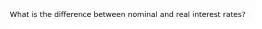What is the difference between nominal and real interest​ rates?