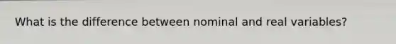 What is the difference between nominal and real variables?