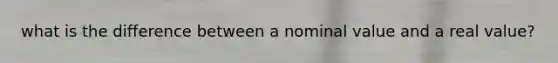 what is the difference between a nominal value and a real value?