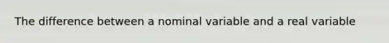 The difference between a nominal variable and a real variable