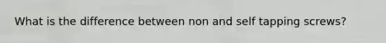 What is the difference between non and self tapping screws?