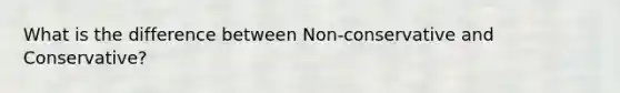 What is the difference between Non-conservative and Conservative?