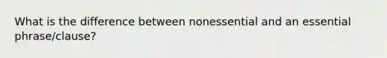 What is the difference between nonessential and an essential phrase/clause?