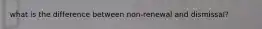 what is the difference between non-renewal and dismissal?